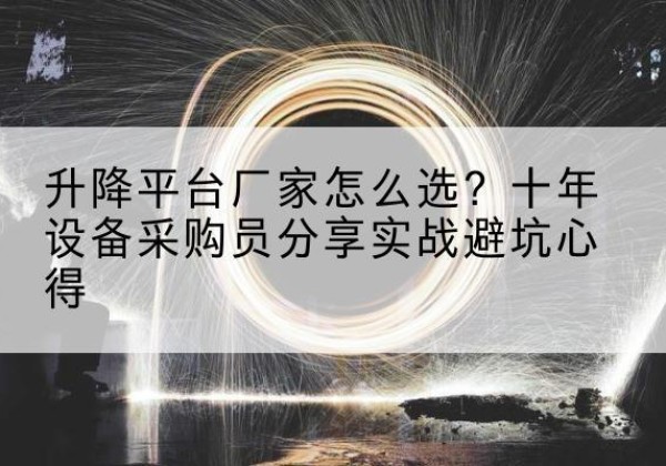 银川升降平台厂家-怎么选？十年设备采购员分享实战避坑心得